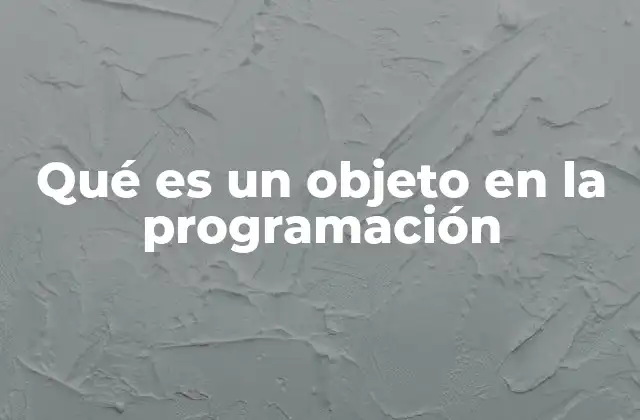 Qué es un Objeto en la Programación
