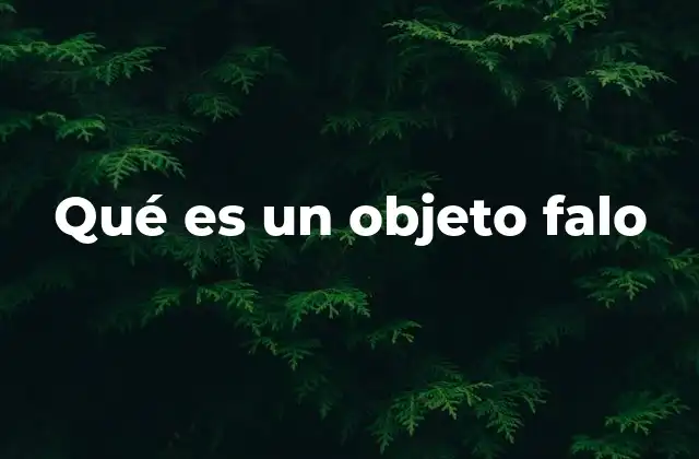 Qué es un Objeto Falo