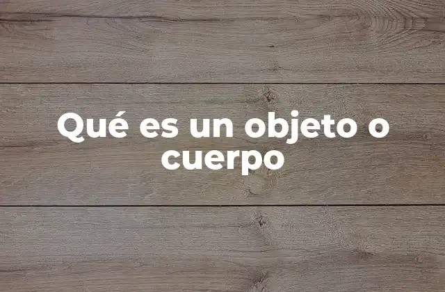 Qué es un Objeto o Cuerpo