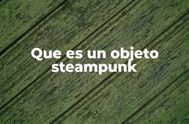 Que es un Objeto Steampunk