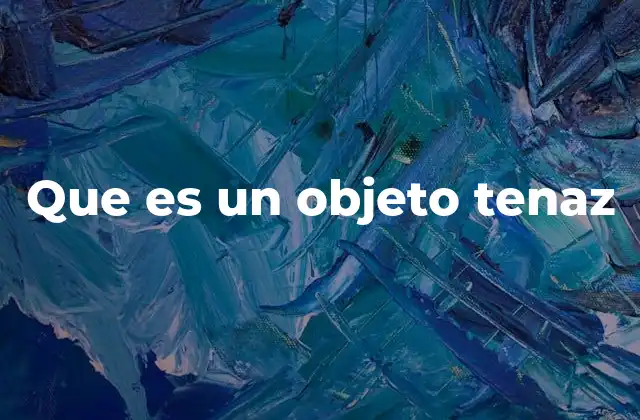 Que es un Objeto Tenaz