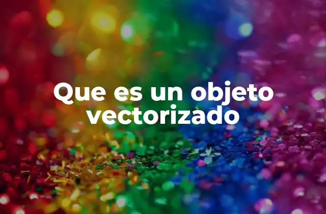 Que es un Objeto Vectorizado 2 La importancia de los objetos vectorizados en el diseño gráfico