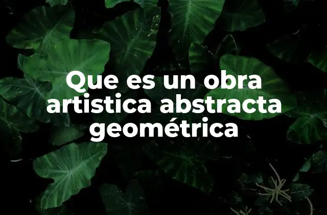 Que es un Obra Artistica Abstracta Geométrica