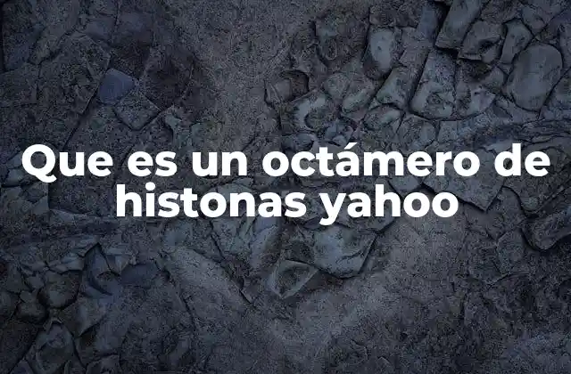 Que es un Octámero de Histonas Yahoo