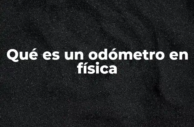 Qué es un Odómetro en Física 2 La relevancia del odómetro en la medición del movimiento