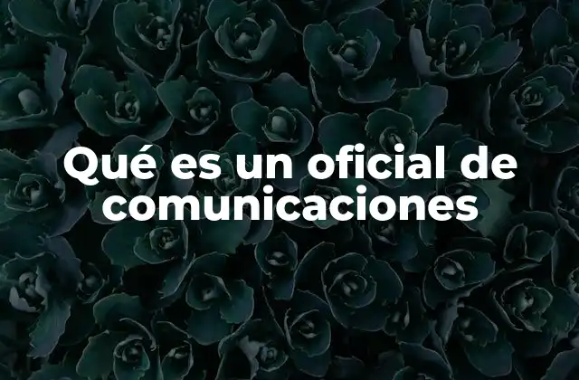 Qué es un Oficial de Comunicaciones