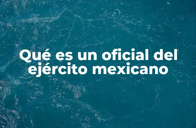 Qué es un Oficial Del Ejército Mexicano