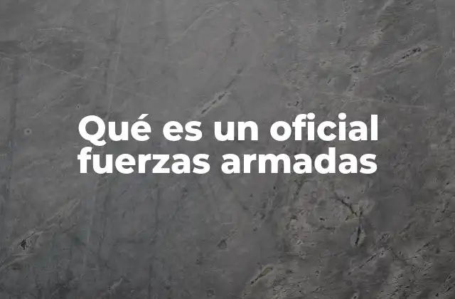 Qué es un Oficial Fuerzas Armadas