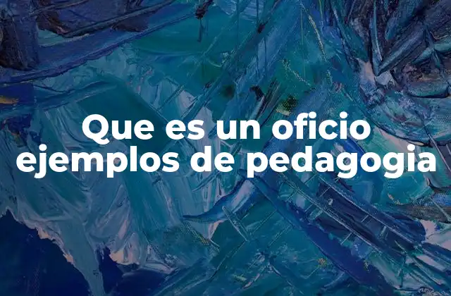 Que es un Oficio Ejemplos de Pedagogia 2 El oficio como herramienta para la construcción del conocimiento