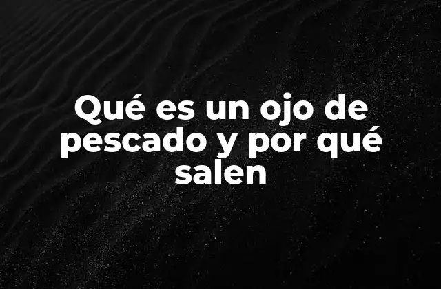 Qué es un Ojo de Pescado y por Qué Salen