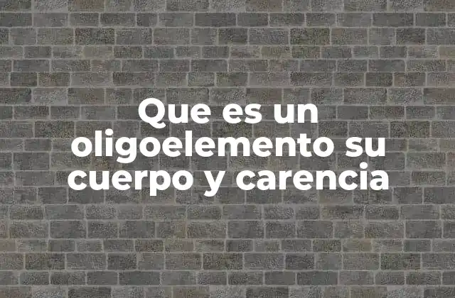 Que es un Oligoelemento Su Cuerpo y Carencia