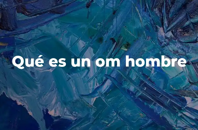 Qué es un Om Hombre