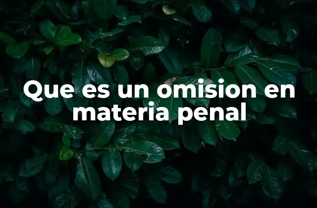 Que es un Omision en Materia Penal
