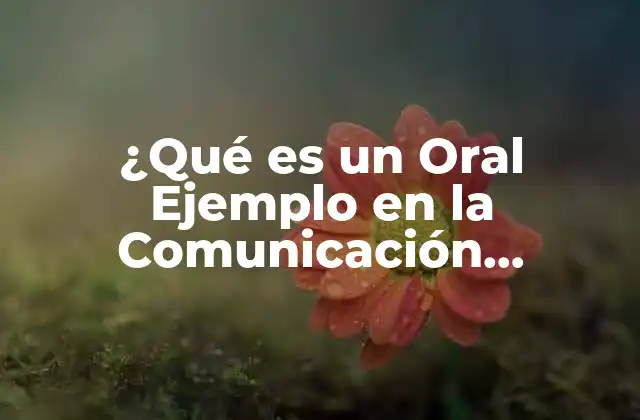 Definición y Características de un Oral Ejemplo
