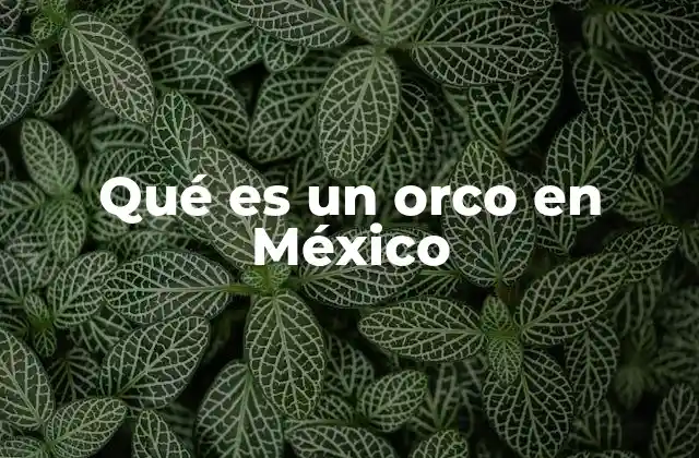 Qué es un Orco en México