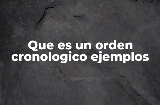 Que es un Orden Cronologico Ejemplos