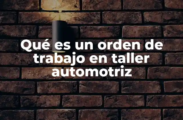 Qué es un Orden de Trabajo en Taller Automotriz