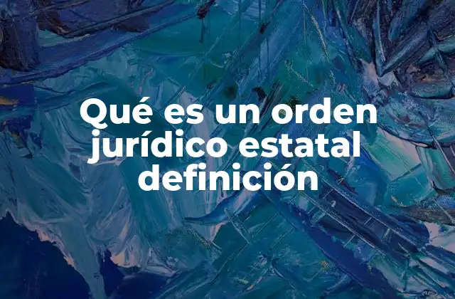 Qué es un Orden Jurídico Estatal Definición