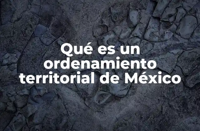 Qué es un Ordenamiento Territorial de México