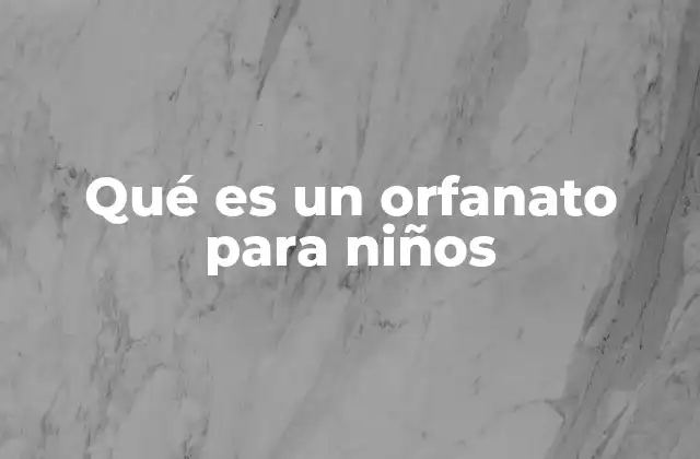 Qué es un Orfanato para Niños