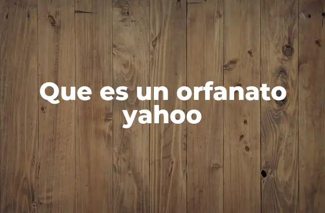Que es un Orfanato Yahoo