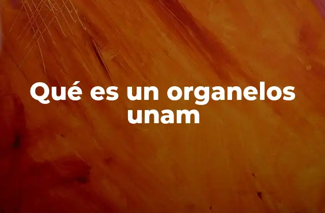 Qué es un Organelos Unam