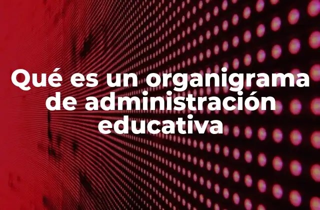 Qué es un Organigrama de Administración Educativa