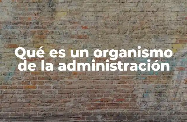 Qué es un Organismo de la Administración