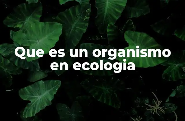 Que es un Organismo en Ecologia