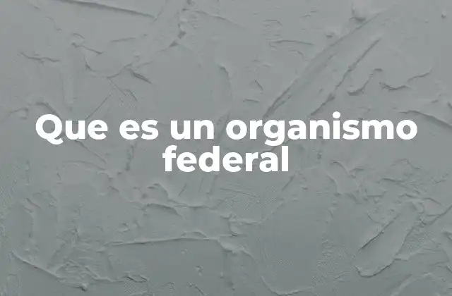 Que es un Organismo Federal
