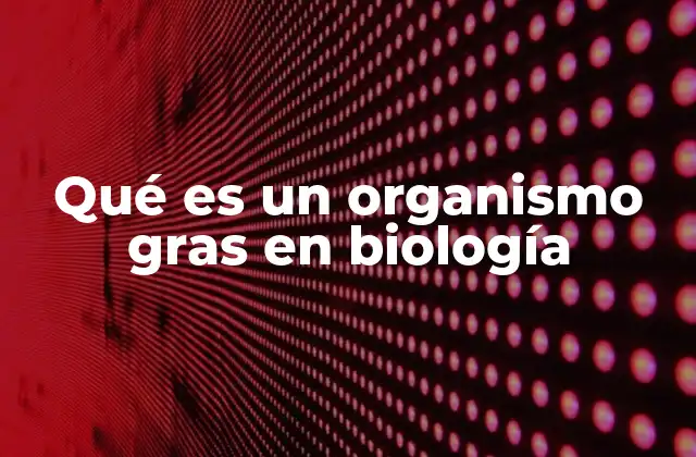 Qué es un Organismo Gras en Biología