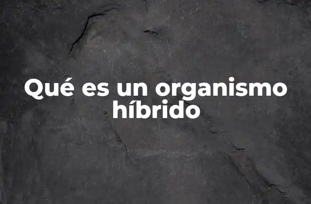 Qué es un Organismo Híbrido