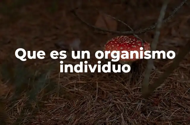 Que es un Organismo Individuo