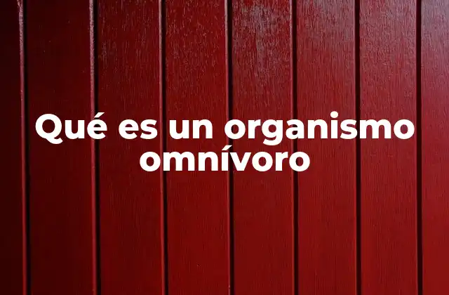 Qué es un Organismo Omnívoro