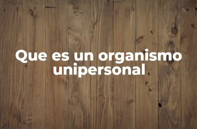 Que es un Organismo Unipersonal