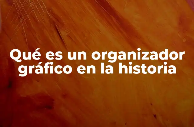 Qué es un Organizador Gráfico en la Historia