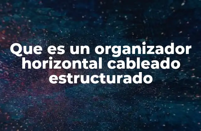 Que es un Organizador Horizontal Cableado Estructurado