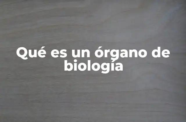 Qué es un Órgano de Biología