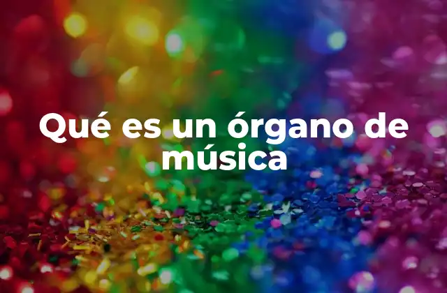 Qué es un Órgano de Música