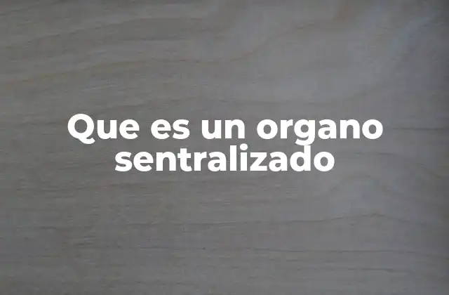 Que es un Organo Sentralizado