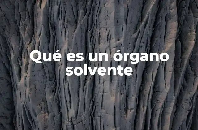 Qué es un Órgano Solvente