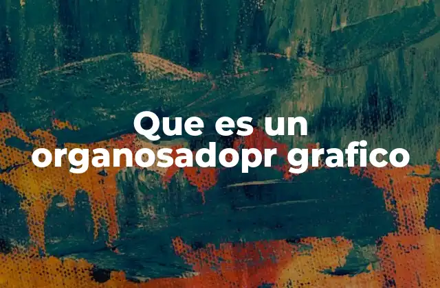 Que es un Organosadopr Grafico