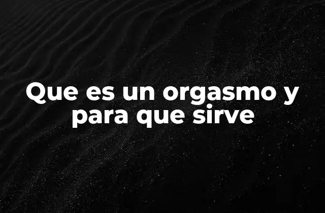 Que es un Orgasmo y para que Sirve