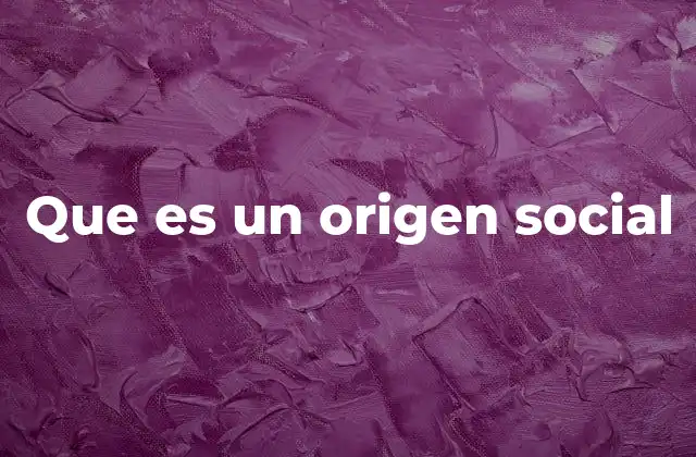 Que es un Origen Social