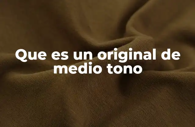 Que es un Original de Medio Tono