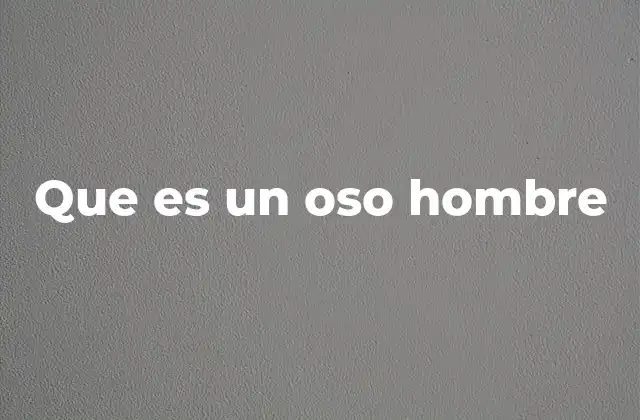 Que es un Oso Hombre
