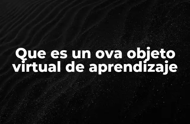 Que es un Ova Objeto Virtual de Aprendizaje 2 Cómo los objetos virtuales de aprendizaje transforman el proceso educativo