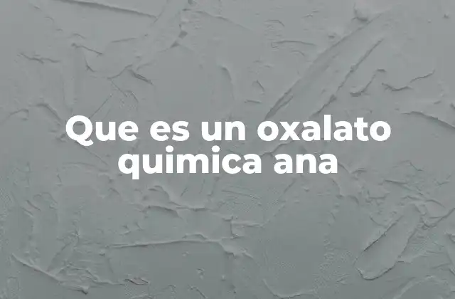 Que es un Oxalato Quimica Ana