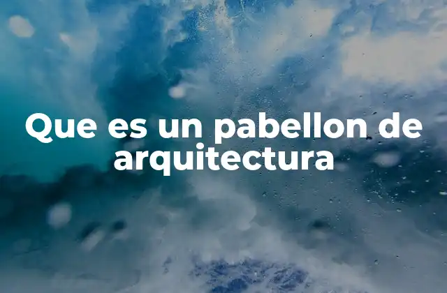 Que es un Pabellon de Arquitectura