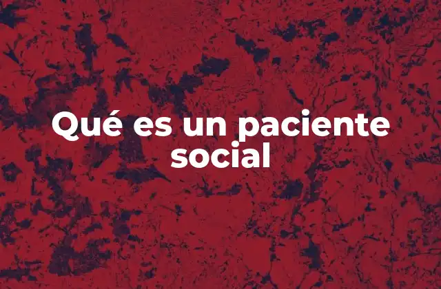 Qué es un Paciente Social 2 El enfoque integral de la salud y el paciente social